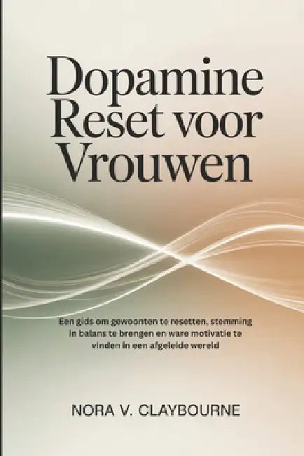 Dopamine Reset voor Vrouwen: Een gids om gewoonten te resetten, stemming in balans te brengen en ware motivatie te vinden in een afgeleide wereld by Nora V. Claybourne