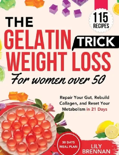 Gelatin Trick Weight Loss for Women Over 50: Repair Your Gut, Rebuild Collagen, and Reset Your Metabolism in 21 Days with 115+ Delicious Recipes by Lily Brennan
