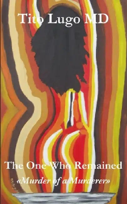 The One Who Remained: Murder of a Murderer by Tito Lugo