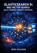 Elasticsearch 9: BBQ Vector Search and AI-Powered Semantic Retrieval: Build Production Systems with Better Binary Quantization, Esql Joins, and Hybrid by Eero Sullivan