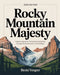 Rocky Mountain Majesty: Explore, Experience, and Elevate Your Journey Through the Rockies' Most Iconic Landscapes by Remi Vesper