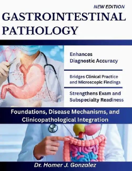 Gastrointestinal Pathology: Foundations, Disease Mechanisms, and Clinicopathological Integration. by Homer J. Gonzalez
