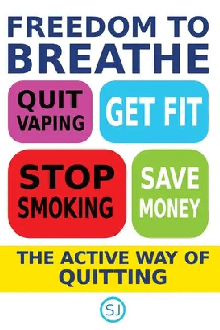 Freedom to Breathe: Quit Vaping Stop Smoking Get Fit Save Money by S. J