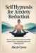 Self Hypnosis for Anxiety Reduction: Proven Techniques to Calm Your Mind, Relieve Stress, and Build Lasting Inner Peace Naturally by Cress, Alexis