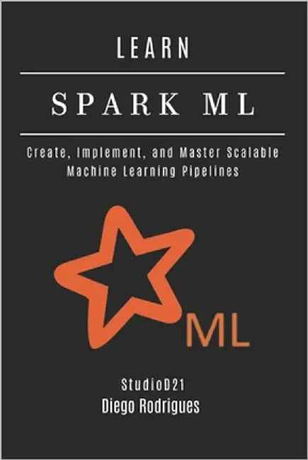 Learn Spark ML: Create, Implement, and Master Scalable Machine Learning Pipelines by Smart Tech Content, Studiod21