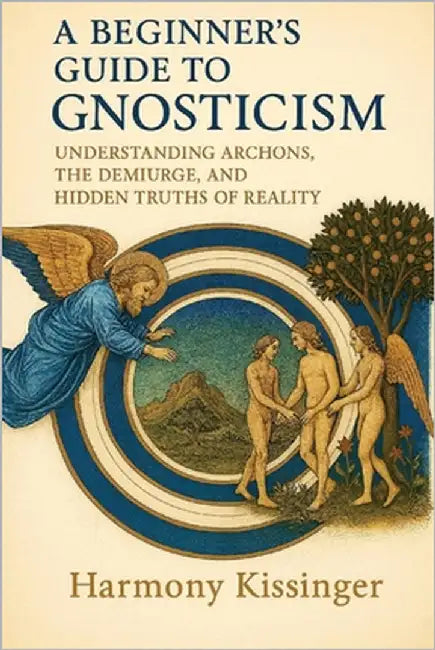 A Beginner's Guide to Gnosticism: Understanding Archons, the Demiurge and Hidden Truths of Reality by Kissinger, Harmony