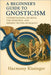 A Beginner's Guide to Gnosticism: Understanding Archons, the Demiurge and Hidden Truths of Reality by Kissinger, Harmony