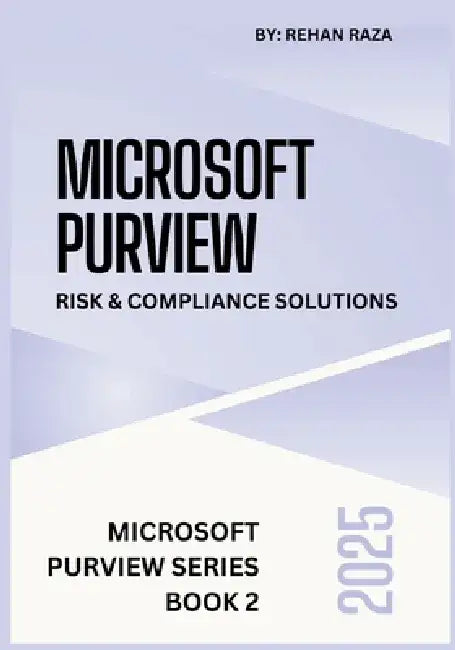 Microsoft Purview 2025: Risk & Compliance Solutions by Rehan Raza
