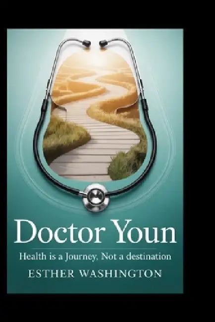 doctor youn: Health Is a Journey, Not a Destination by Esther Washington