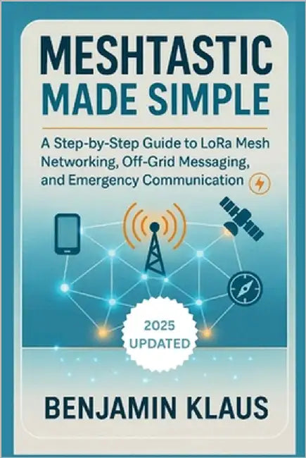 Meshtastic Made Simple - Edition 2025: A Step-by-Step Guide to LoRa Mesh Networking, Off-Grid Messaging, and Emergency Communication by Klaus, Benjamin