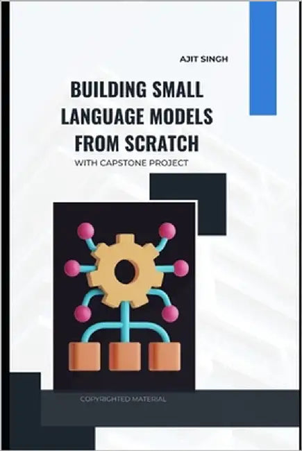 Building Small Language Models from Scratch by Singh, Ajit