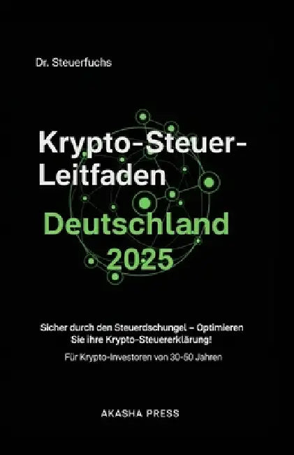 Krypto-Steuer-Leitfaden Deutschland 2025: Für Krypto-Investoren von 30-50 Jahren: Sicher durch den Steuerdschungel - Optimieren Sie Ihre Krypto-Steuer by Steuerfuchs