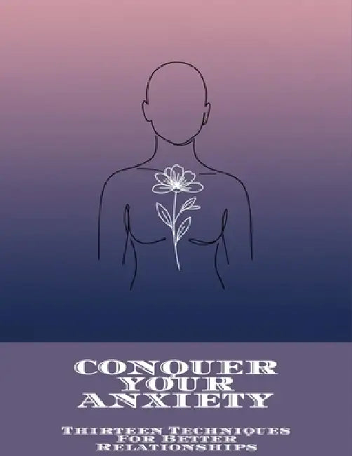 Conquer Your Anxiety: Thirteen Techniques For Better Relationships by Jennette Mitchell