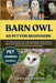Barn Owl as Pet for Beginners: The Ultimate Guide to Care, Training, Breeding, Feeding, Nutrition, Habitat, Diet, Behavior, Interaction, Cost, Health, by Austin, George