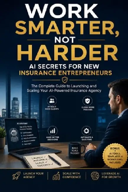 Work Smarter, Not Harder: AI Secrets for New Insurance Entrepreneurs: The Complete Guide to Launching and Scaling Your AI-Powered Insurance Agency by Drew Ashton