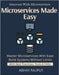 Microservices Made Easy: Design Decoupled Systems Build Resilient Microservices API Gateway Essentials Deployment Strategies Simplified Services at Sc by Rajput, Abhay