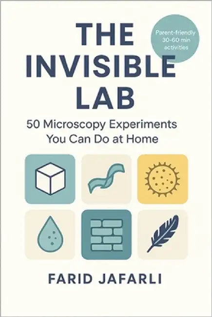The Invisible Lab: 50 Microscopy Experiments You Can Do at Home by Jafarli, Farid