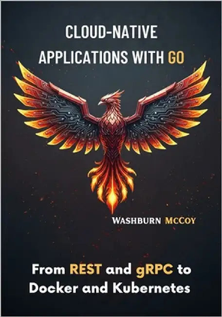 Cloud-Native Applications with Go: From REST and gRPC to Docker and Kubernetes by McCoy, Washburn