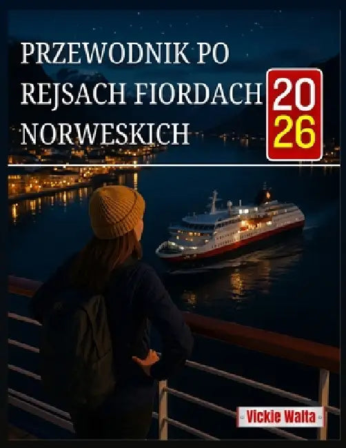Przewodnik Po Rejsach Fiordach Norweskich 2026: Towarzysz, Który PomoŻe CI ZnaleŹĆ Idealne Trasy, Porty I AktywnoŚci Na Niezapomni by Vickie Walta