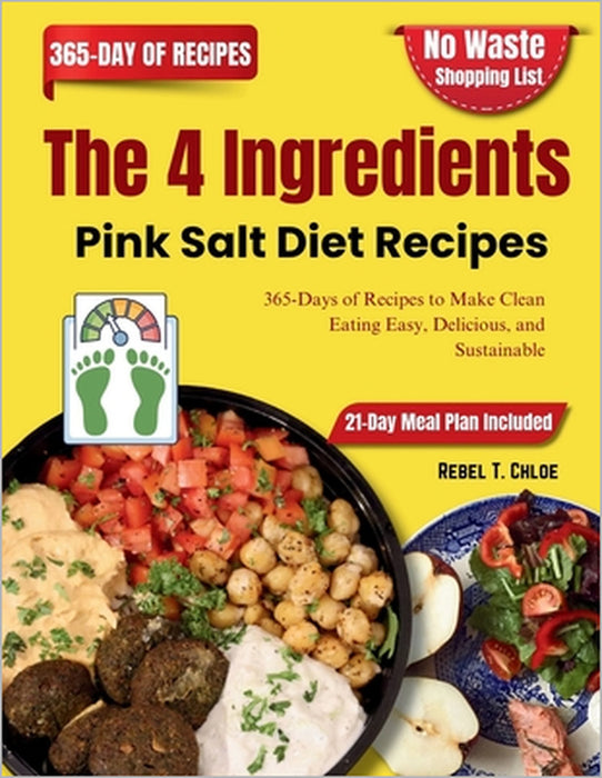 The 4 Ingredients Pink Salt Diet Recipes: 365-Days of Recipes to Make Clean Eating Easy, Delicious, and Sustainable by Rebel T. Chloe