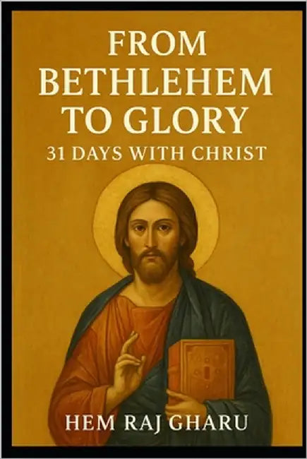 From Bethlehem to Glory: 31 Days with Christ by Gharu, Hem Raj