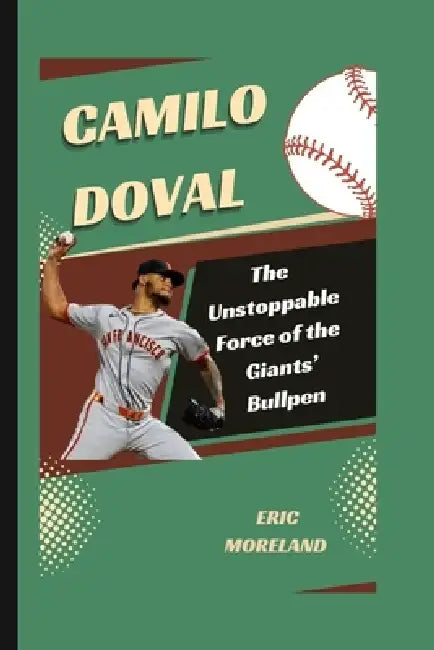 Camilo Doval: The Unstoppable Force of the Giants' Bullpen by Eric Moreland