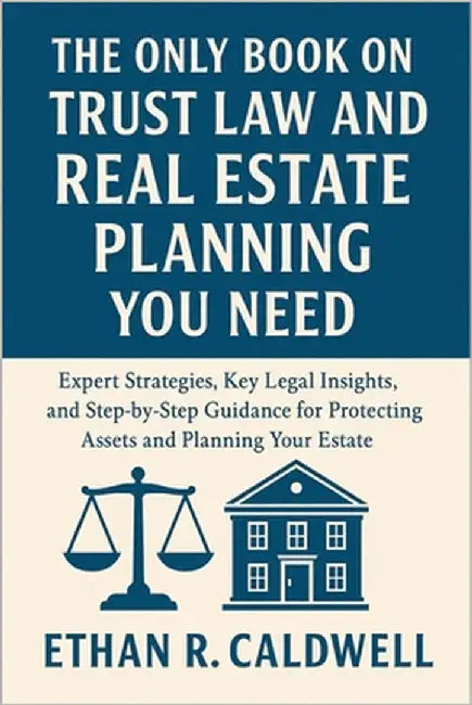 The Only Book on Trust Law and Real Estate Planning You Need: Expert Strategies, Key Legal Insights, and Step-by-Step Guidance for Protecting Assets a by Caldwell, Ethan R.