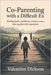Co-parenting with a difficult ex: Finding Peace, Confidence, and Joy in Raising Kids Together After Separation by Dickson, Valentine