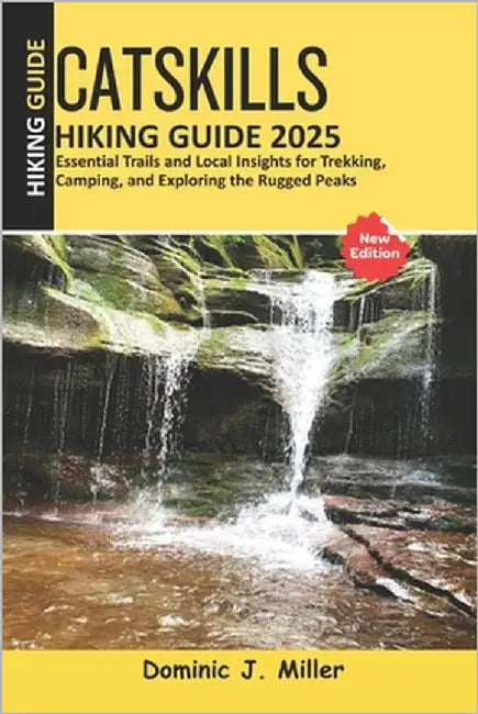Catskills Hiking Guide 2025: Essential Trails and Local Insights for Trekking, Camping, and Exploring the Rugged Peaks by Miller, Dominic J.