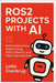 Ros2 Projects with AI: Build Autonomous Robots Using ROS2, OpenCV, and Deep Learning Tools by Eisenkrug, Lotte