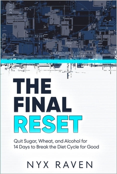 The Final Reset: Quit Sugar, Wheat, and Alcohol for 14 Days to Break the Diet Cycle for Good by Nyx Raven
