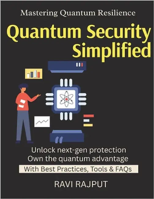 Quantum Security Simplified: Securing the Quantum Age Breaking Old Encryption Future of Cryptography Post-Quantum Standards Quantum-Ready Businesses b by Rajput, Ravi