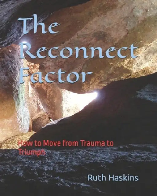 The Reconnect Factor: How to Move from Trauma to Triumph by Ruth C. Haskins
