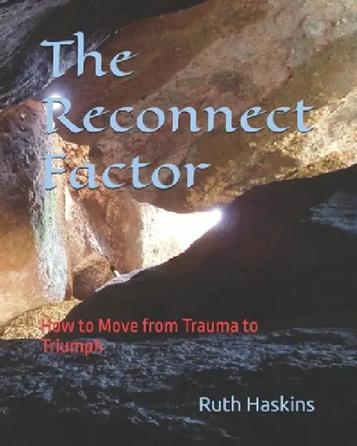 The Reconnect Factor: How to Move from Trauma to Triumph by Ruth C. Haskins