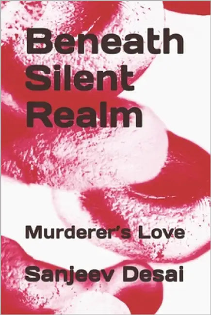 Beneath Silent Realm: Murderer's Love by Desai, Sanjeev Ranjan