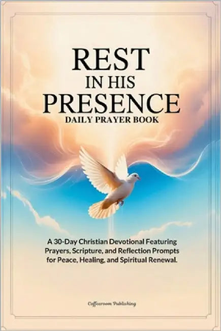 Rest in His Presence: A 30-Day Christian Devotional Featuring Daily Prayers, Scripture, and Reflection Prompts for Peace, Healing, and Spiritual Renew by Publishing, Coffeeroom