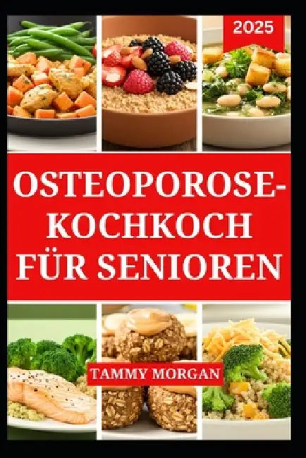 Osteoporose-Kochkoch Für Senioren: Köstlicher Leitfaden mit Rezepten zur Stärkung der Knochen und Vorbeugung von Knochenbrüchen by Tammy Morgan