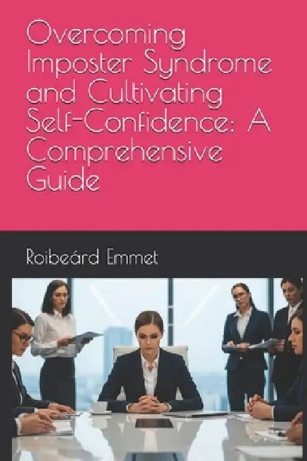 Overcoming Imposter Syndrome and Cultivating Self-Confidence: A Comprehensive Guide by Roibeárd Emmet