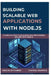 Building Scalable Web Applications with Node.Js: A Complete Guide to Developing High-Performance Web Apps with Node.js by Franziska Baumfeld, Anselm Lichtenberg