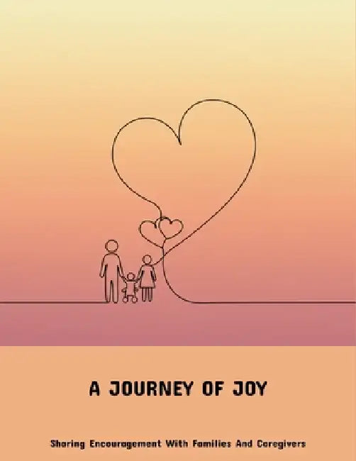 A Journey Of Joy: Sharing Encouragement With Families And Caregivers by Jason Olszowka