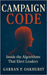 Campaign Code: Inside the Algorithms That Elect Leaders: Digital Persuasion, Data Warfare, and the Secret Machinery Driving Modern Elections by Oakhurst, Garran P.