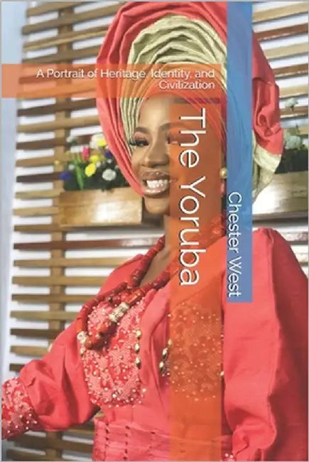 The Yoruba: A Portrait of Heritage, Identity, and Civilization by West, Chester
