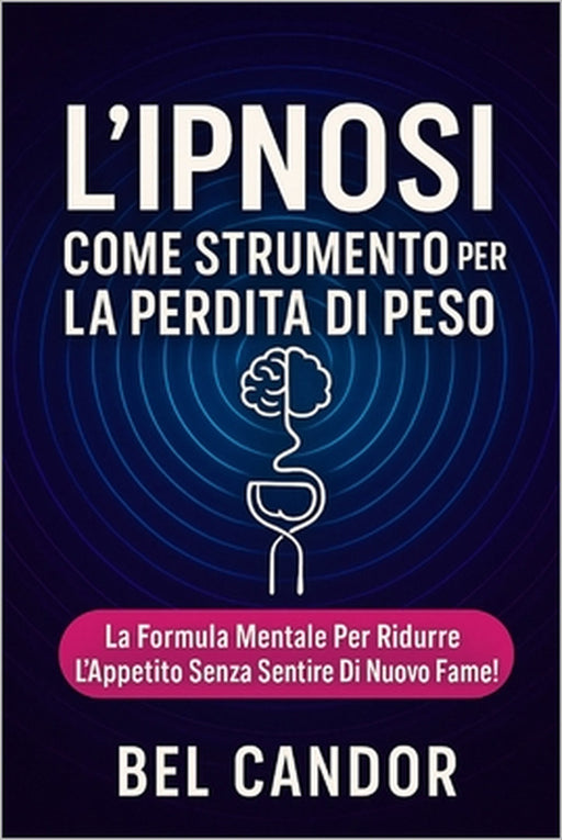 L'Ipnosi Come Strumento Per La Perdita Di Peso: La formula mentale per ridurre l'appetito senza sentire di nuovo la fame! by Bel Candor, Bel Candor