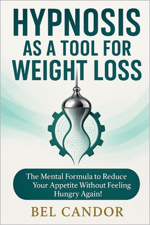 Hypnosis as a Tool for Weight Loss: The Mental Formula to Reduce your Appetite Without Feeling Hungry Again! by Bel Candor, Bel Candor
