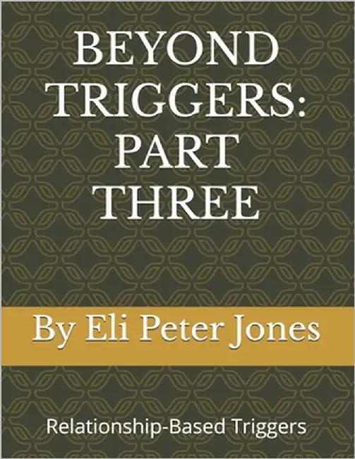 Beyond Triggers: PART THREE (Relationship-Based Triggers) by Jones, Eli Peter