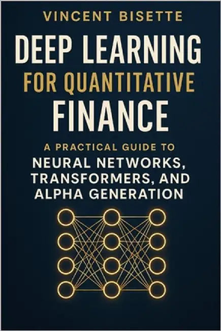 Deep Learning for Quantitative Finance: A Practical Guide to Neural Networks, Transformers, Alpha Generation.: Harness Neural Networks, Transformers, by Schwartz, Alice