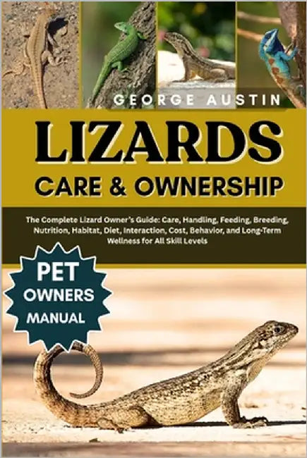 Lizards as Pet for Beginners: The Complete Lizard Owner's Guide: Care, Handling, Feeding, Breeding, Nutrition, Habitat, Diet, Interaction, Cost, Behav by Austin, George
