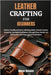 Leather Crafting for Beginners: Master Traditional Hand-Stitching Skills, Unlock Creative Potential, And Build Confidence Through Clear, Hands-On Inst by Rosales, Morse
