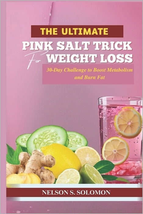 The Ultimate Pink Salt Trick for Weight Loss: 30-Day Challenge to Boost Metabolism and Burn Fat by Nelson Solomon