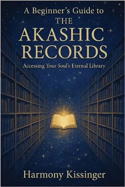 A Beginner's Guide to the Akashic Records: Accessing Your Soul's Eternal Library by Kissinger, Harmony